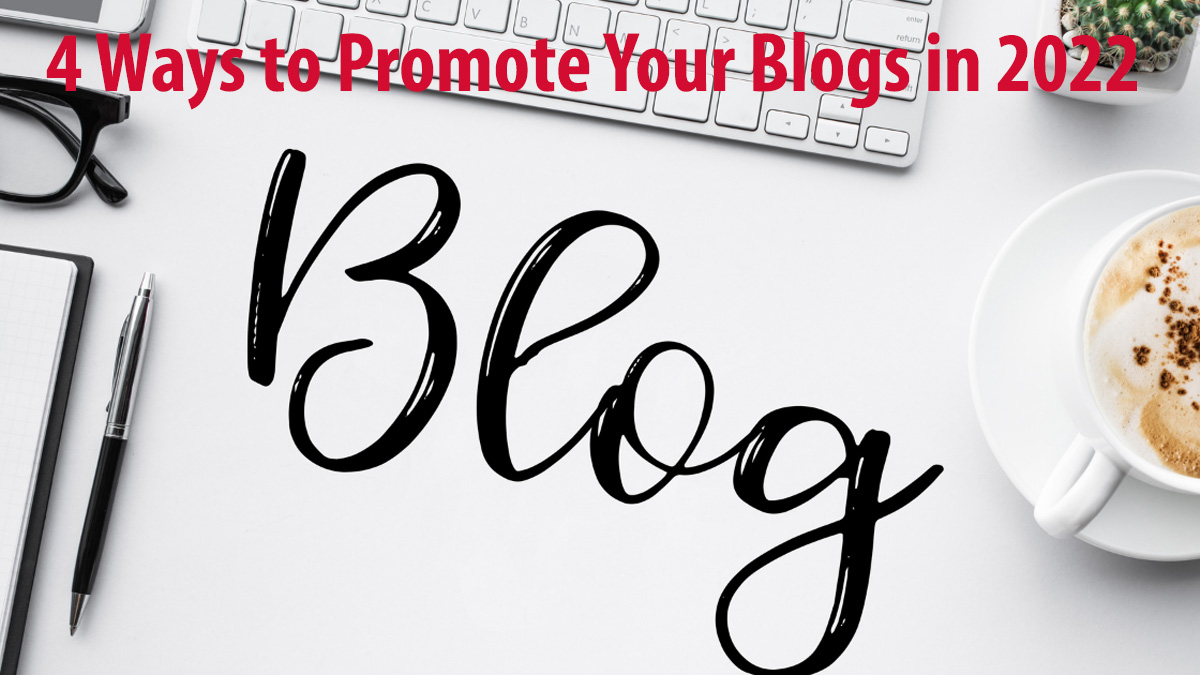 4 Ways to Promote Your Blogs in 2022