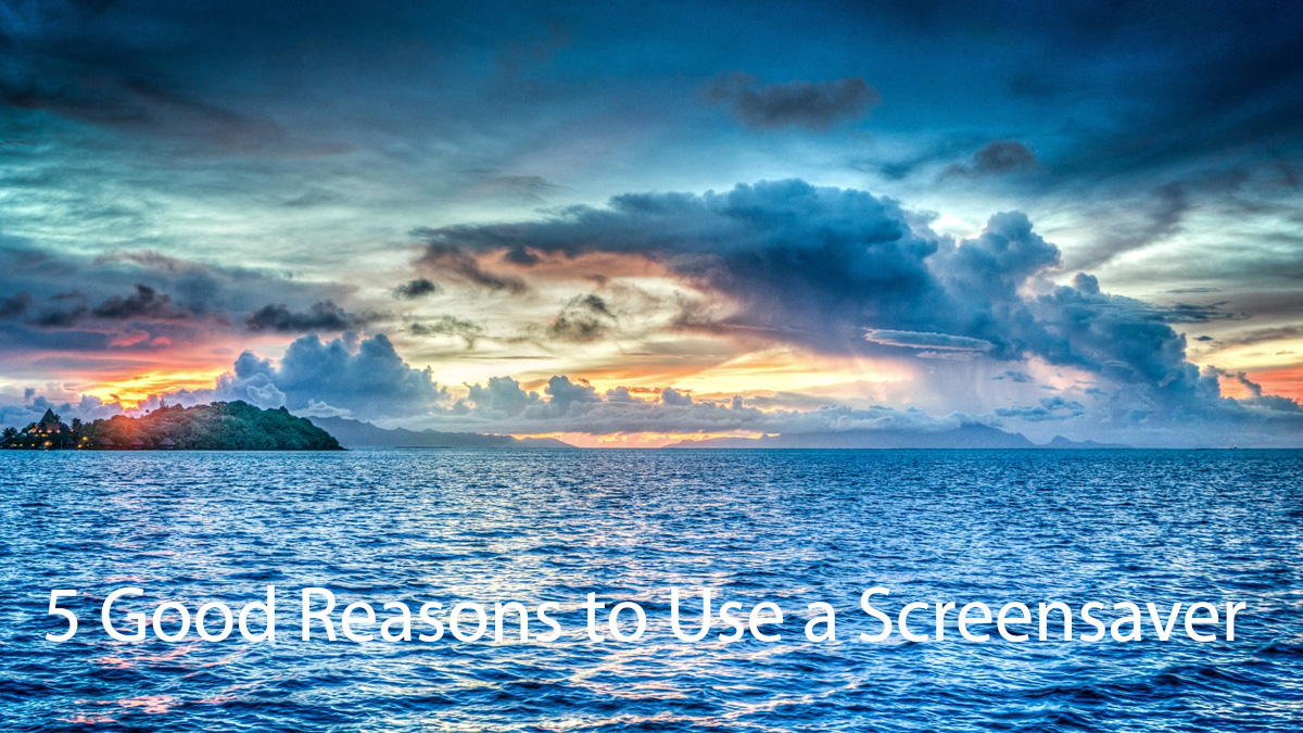 5 Good Reasons to Use a Screensaver