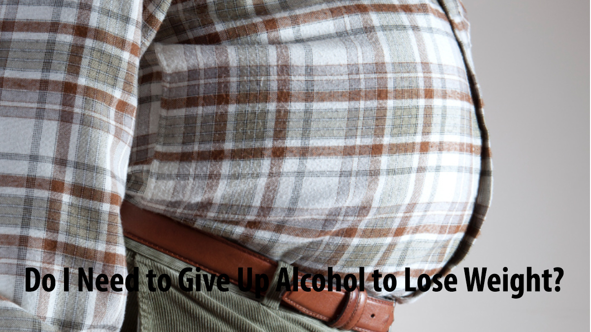 Do I Need to Give Up Alcohol to Lose Weight?