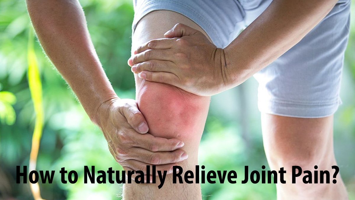 How to Naturally Relieve Joint Pain?