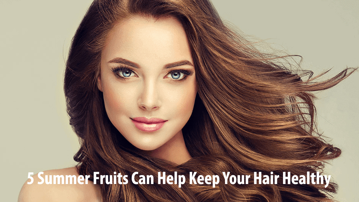 5 Summer Fruits Can Help Keep Your Hair Healthy